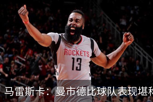 马雷斯卡：曼市德比球队表现堪称惊艳 不确定是否会上诉福登红牌